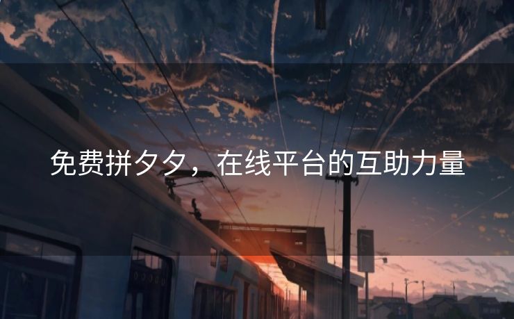 免费拼夕夕，在线平台的互助力量