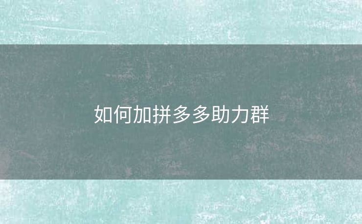 如何加拼多多助力群