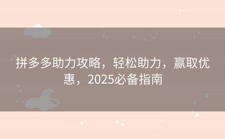 拼多多助力攻略，轻松助力，赢取优惠，2025必备指南