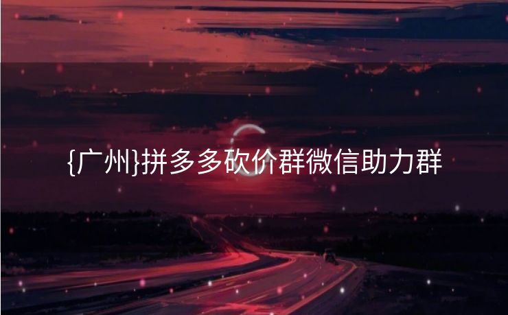 {广州}拼多多砍价群微信助力群