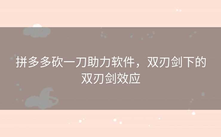 拼多多砍一刀助力软件，双刃剑下的双刃剑效应