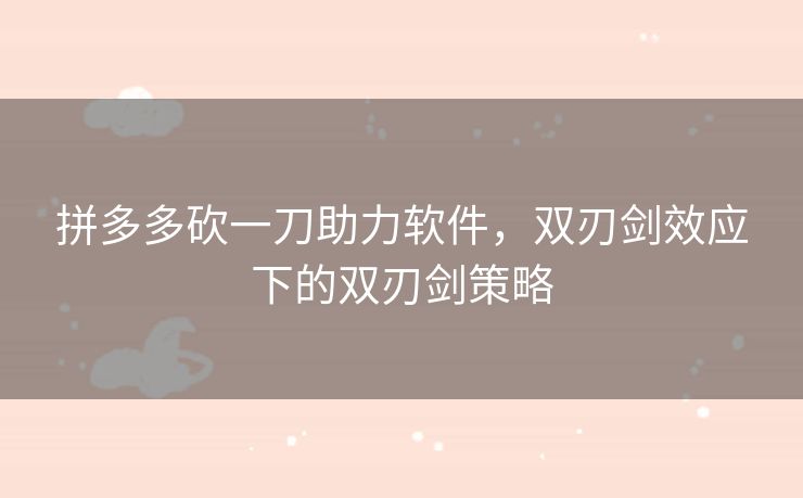 拼多多砍一刀助力软件，双刃剑效应下的双刃剑策略
