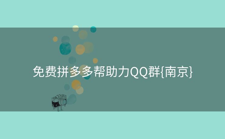 免费拼多多帮助力QQ群{南京}