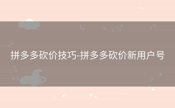 拼多多砍价技巧-拼多多砍价新用户号