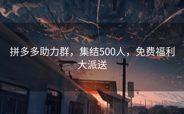 拼多多助力群，集结500人，免费福利大派送
