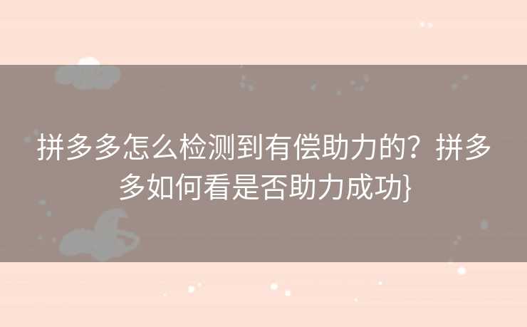 拼多多怎么检测到有偿助力的？拼多多如何看是否助力成功}