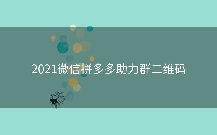 2021微信拼多多助力群二维码