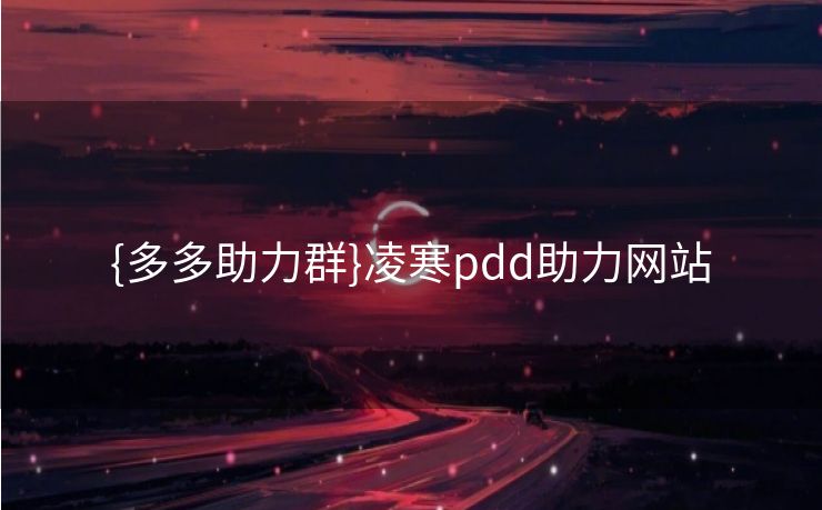 {多多助力群}凌寒pdd助力网站