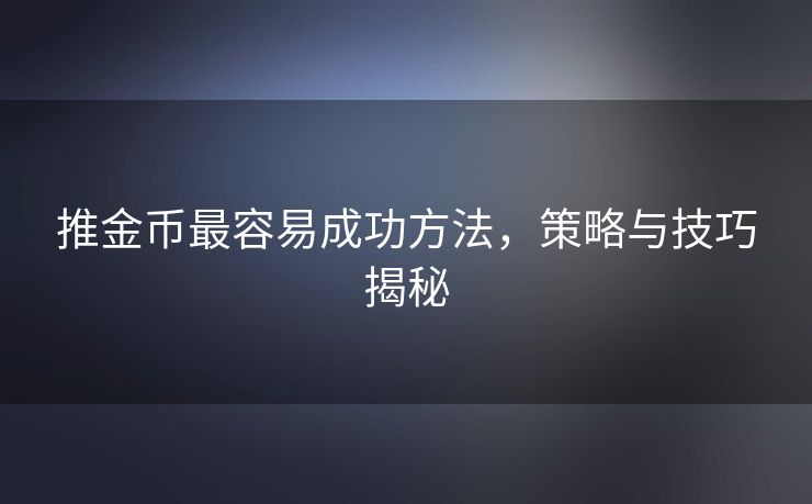 推金币最容易成功方法，策略与技巧揭秘