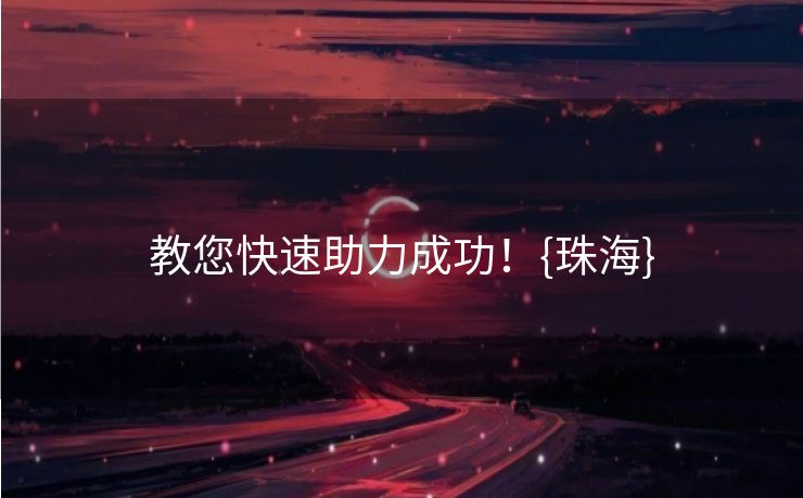 教您快速助力成功！{珠海}
