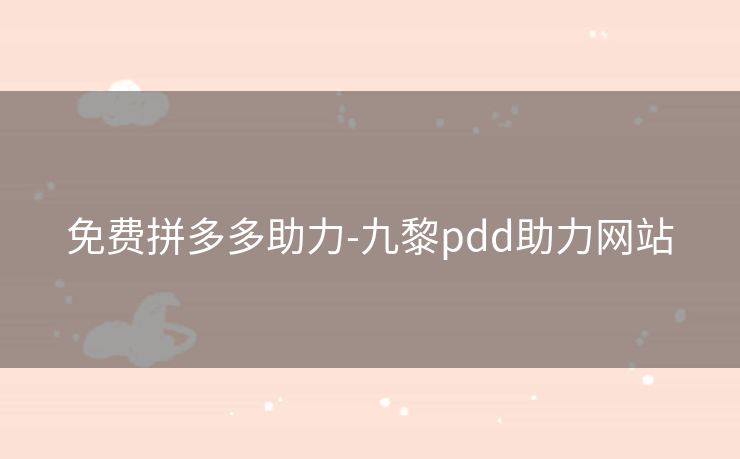 免费拼多多助力-九黎pdd助力网站
