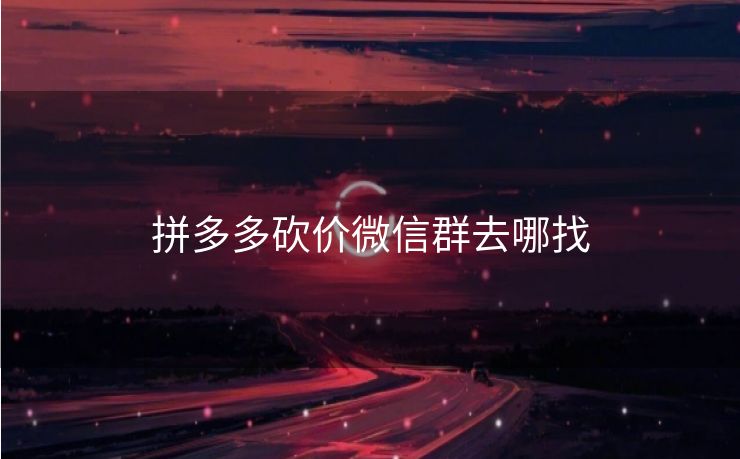 拼多多砍价微信群去哪找