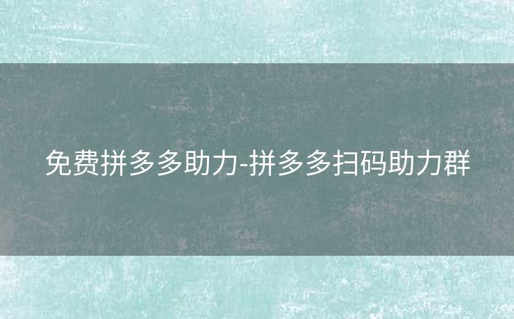 免费拼多多助力-拼多多扫码助力群