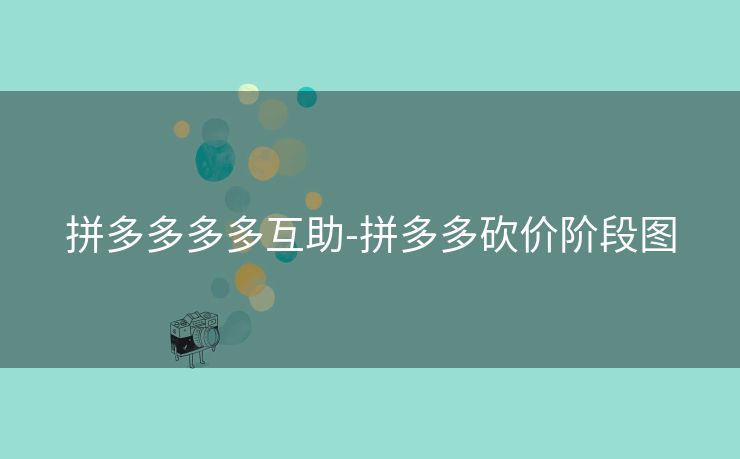 拼多多多多互助-拼多多砍价阶段图