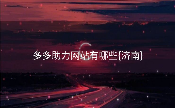 多多助力网站有哪些{济南}
