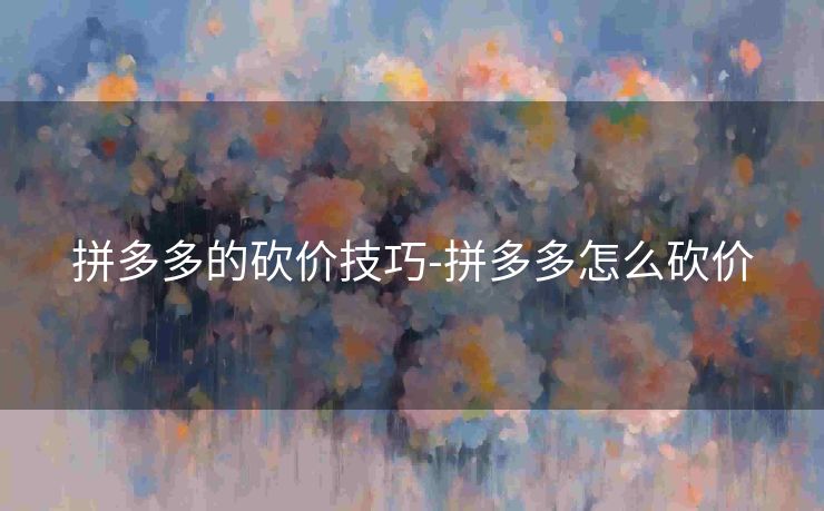 拼多多的砍价技巧-拼多多怎么砍价