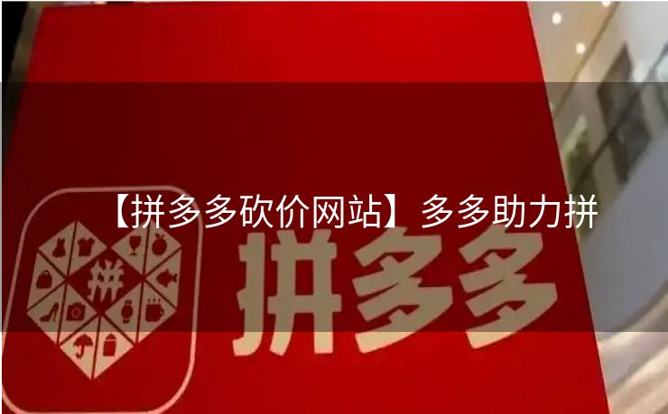 【拼多多砍价网站】多多助力拼