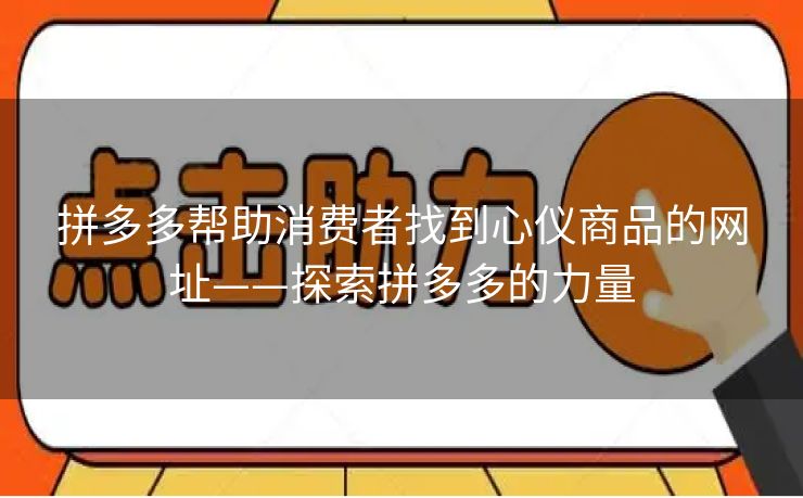 拼多多帮助消费者找到心仪商品的网址——探索拼多多的力量