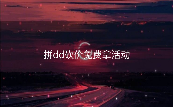 拼dd砍价免费拿活动