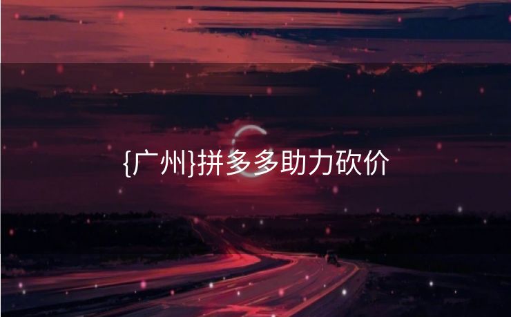 {广州}拼多多助力砍价