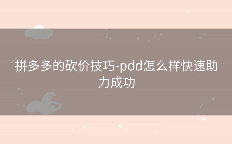 拼多多的砍价技巧-pdd怎么样快速助力成功
