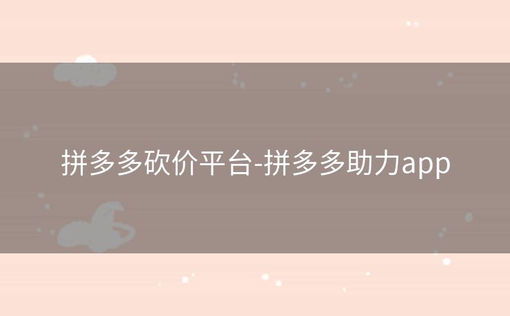 拼多多砍价平台-拼多多助力app