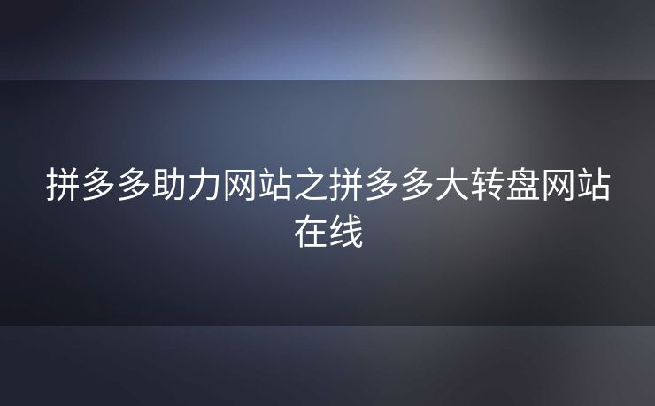 拼多多助力网站之拼多多大转盘网站在线