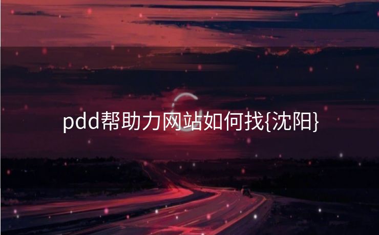 pdd帮助力网站如何找{沈阳}