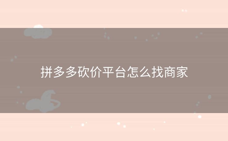 拼多多砍价平台怎么找商家