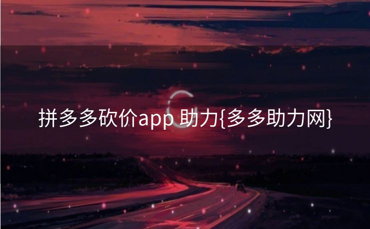 拼多多砍价app 助力{多多助力网}