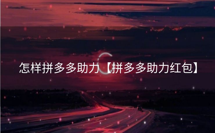 怎样拼多多助力【拼多多助力红包】