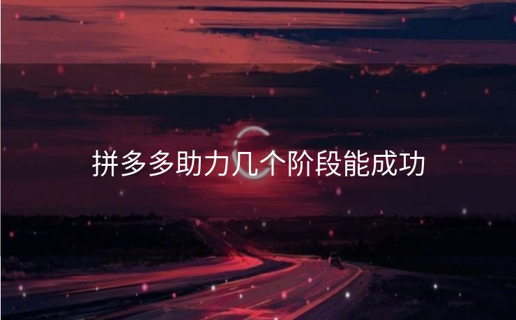 拼多多助力几个阶段能成功