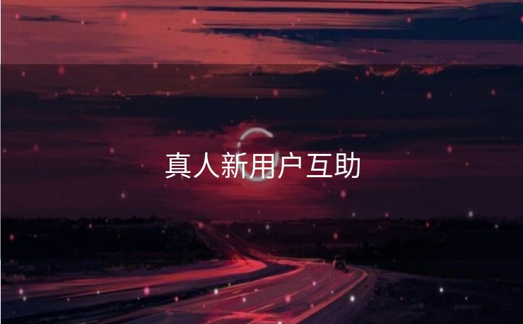 真人新用户互助