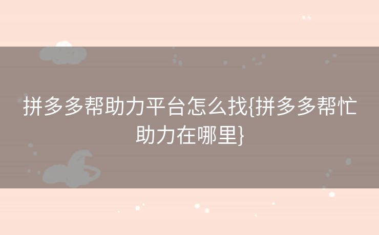 拼多多帮助力平台怎么找{拼多多帮忙助力在哪里}
