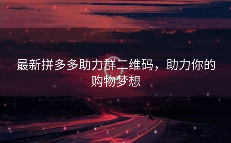 最新拼多多助力群二维码，助力你的购物梦想