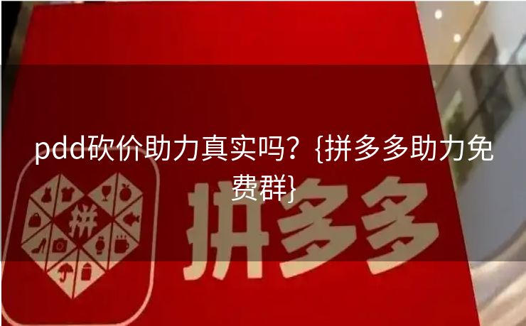 pdd砍价助力真实吗？{拼多多助力免费群}