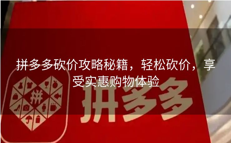 拼多多砍价攻略秘籍，轻松砍价，享受实惠购物体验