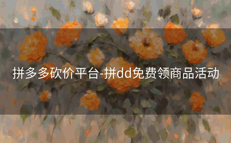 拼多多砍价平台-拼dd免费领商品活动