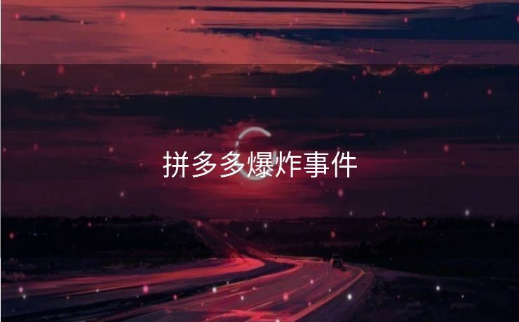 拼多多爆炸事件