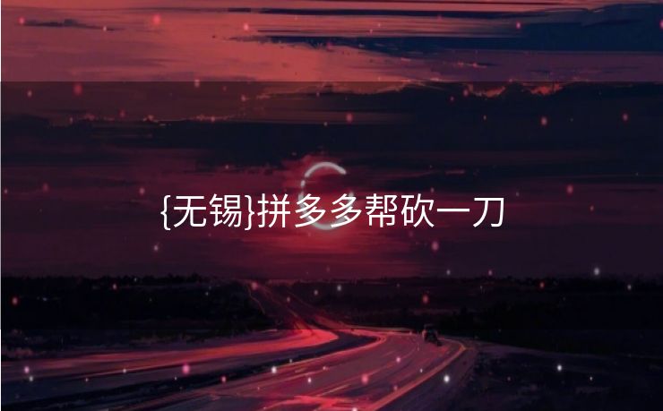 {无锡}拼多多帮砍一刀