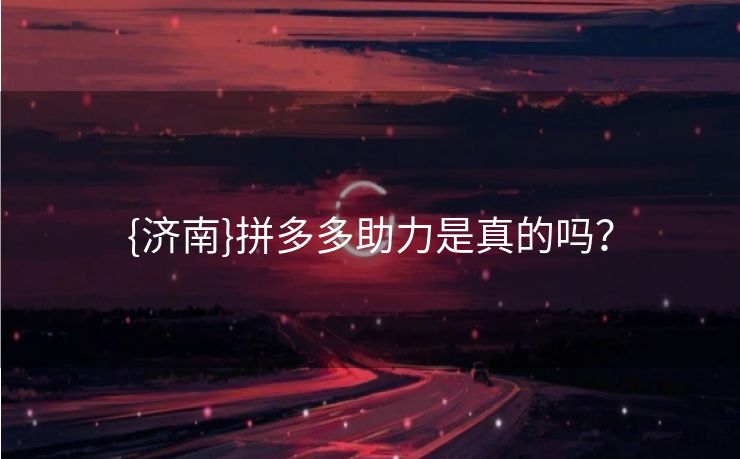 {济南}拼多多助力是真的吗？