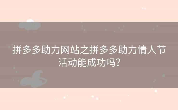 拼多多助力网站之拼多多助力情人节活动能成功吗？