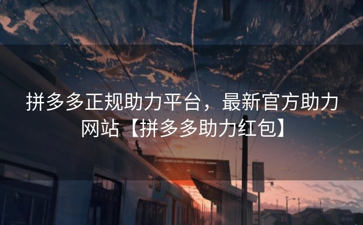 拼多多正规助力平台，最新官方助力网站【拼多多助力红包】