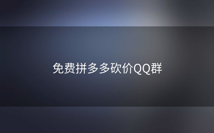 免费拼多多砍价QQ群