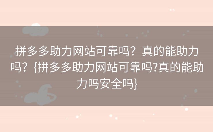 拼多多助力网站可靠吗？真的能助力吗？{拼多多助力网站可靠吗?真的能助力吗安全吗}
