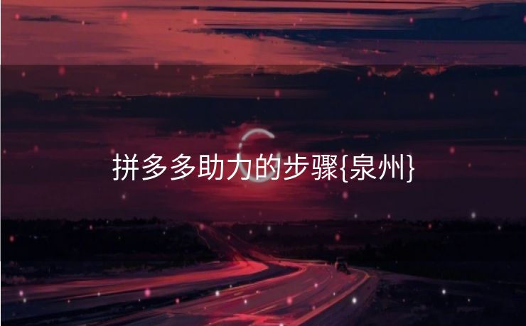 拼多多助力的步骤{泉州}