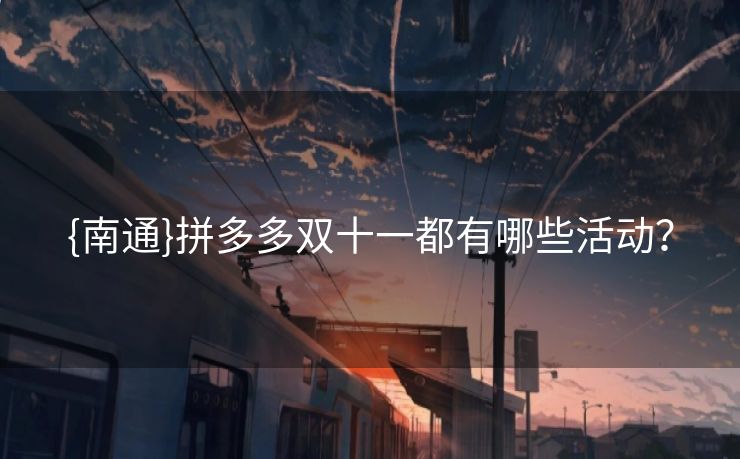 {南通}拼多多双十一都有哪些活动？