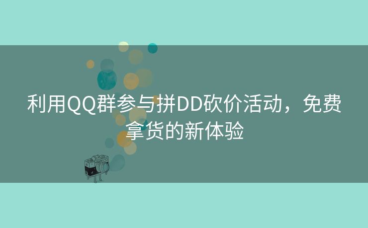 利用QQ群参与拼DD砍价活动，免费拿货的新体验