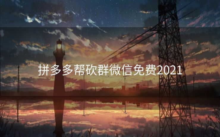 拼多多帮砍群微信免费2021