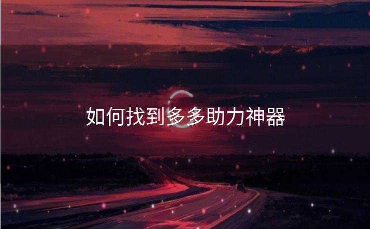 如何找到多多助力神器